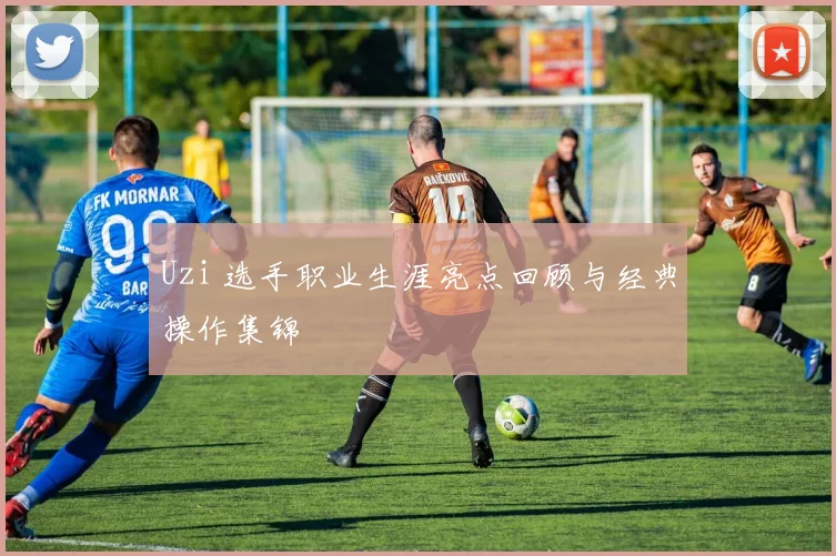 Uzi 选手职业生涯亮点回顾与经典操作集锦