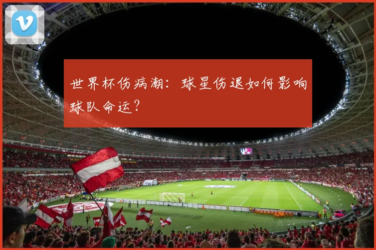 世界杯伤病潮：球星伤退如何影响球队命运？
