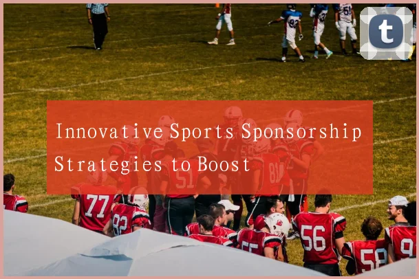 Innovative Sports Sponsorship Strategies to Boost