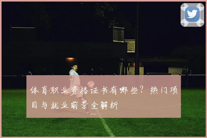 体育职业资格证书有哪些？热门项目与就业前景全解析