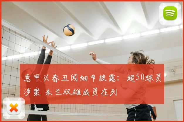 意甲买春丑闻细节披露：超50球员涉案 米兰双雄成员在列